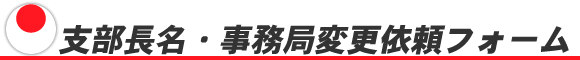 支部長名・事務局変更依頼フォーム